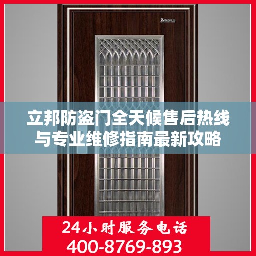 立邦防盗门全天候售后热线与专业维修指南最新攻略