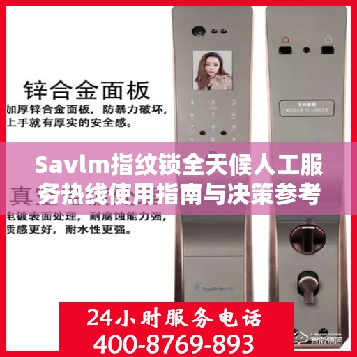 Savlm指纹锁全天候人工服务热线使用指南与决策参考