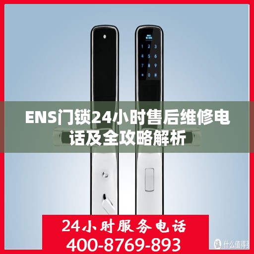ENS门锁24小时售后维修电话及全攻略解析