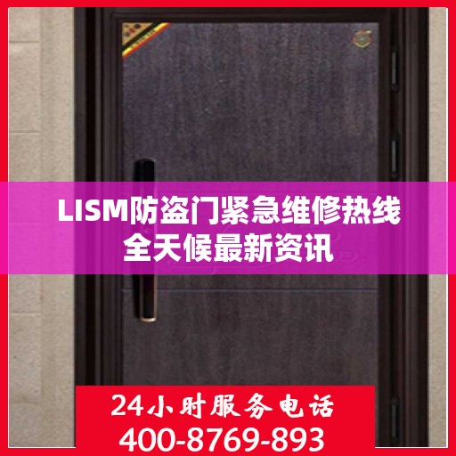 LISM防盗门紧急维修热线全天候最新资讯