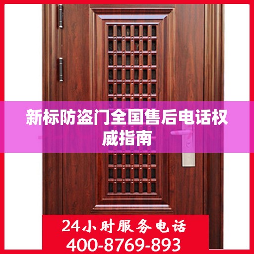 新标防盗门全国售后电话权威指南