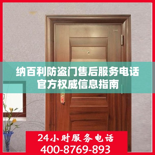 纳百利防盗门售后服务电话官方权威信息指南
