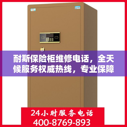 耐斯保险柜维修电话，全天候服务权威热线，专业保障您的安全之选