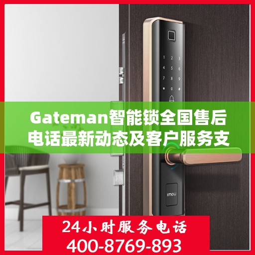Gateman智能锁全国售后电话最新动态及客户服务支持一览