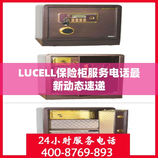 LUCELL保险柜服务电话最新动态速递