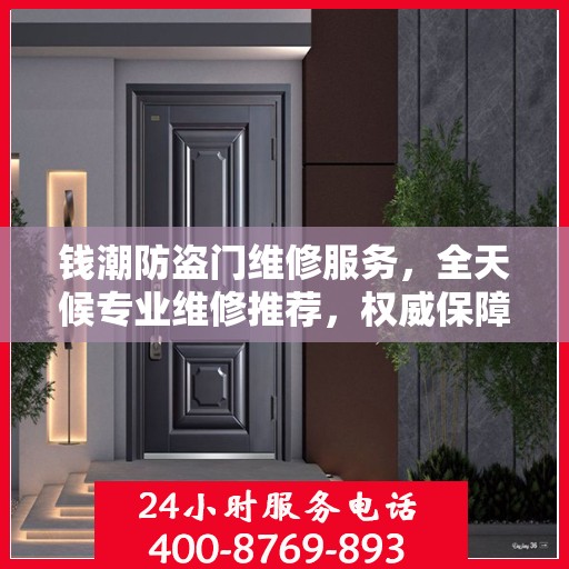 钱潮防盗门维修服务，全天候专业维修推荐，权威保障安全之门