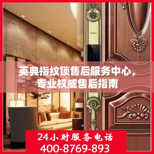 英典指纹锁售后服务中心，专业权威售后指南