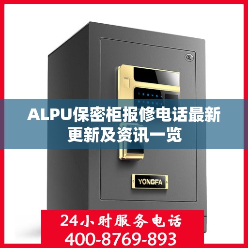 ALPU保密柜报修电话最新更新及资讯一览