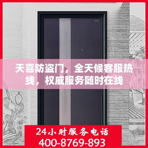 天喜防盗门，全天候客服热线，权威服务随时在线