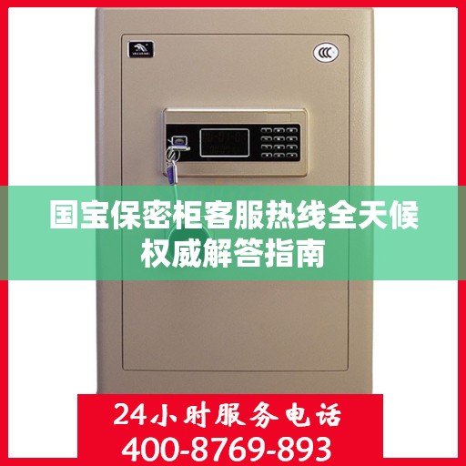 国宝保密柜客服热线全天候权威解答指南