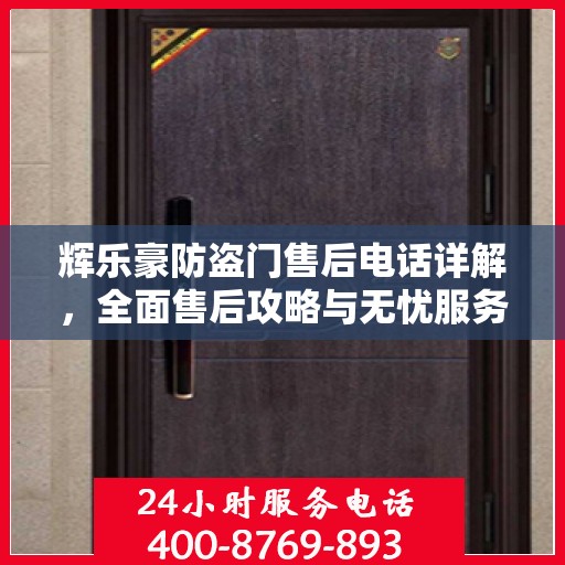 辉乐豪防盗门售后电话详解，全面售后攻略与无忧服务体验