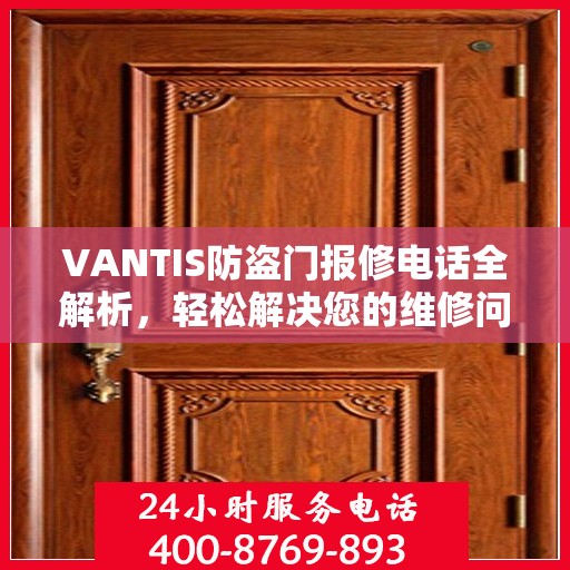 VANTIS防盗门报修电话全解析，轻松解决您的维修问题