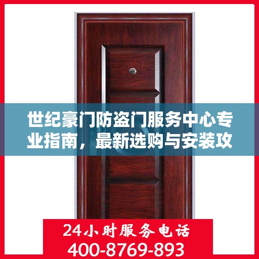 世纪豪门防盗门服务中心专业指南，最新选购与安装攻略
