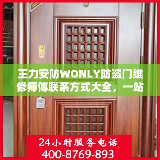 王力安防WONLY防盗门维修师傅联系方式大全，一站式维修服务指南