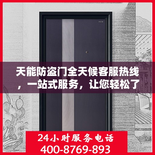 天能防盗门全天候客服热线，一站式服务，让您轻松了解无忧保障