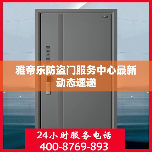 雅帝乐防盗门服务中心最新动态速递