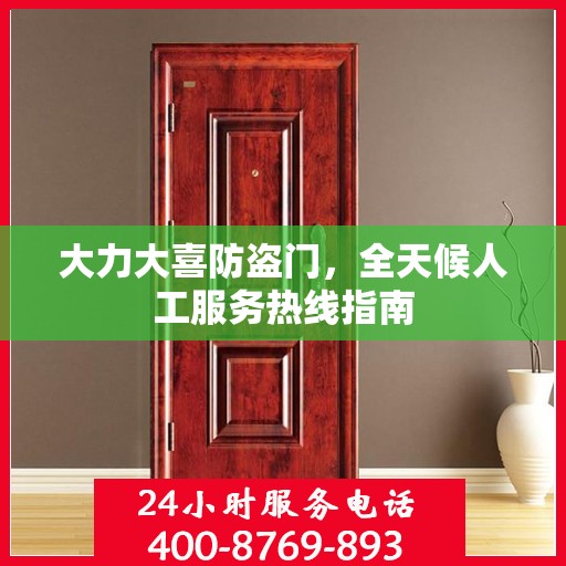 大力大喜防盗门，全天候人工服务热线指南