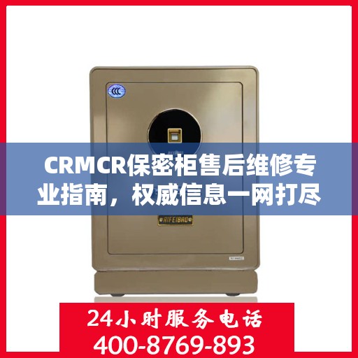 CRMCR保密柜售后维修专业指南，权威信息一网打尽