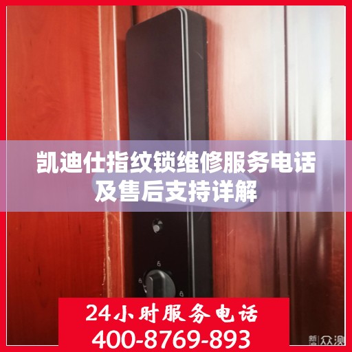 凯迪仕指纹锁维修服务电话及售后支持详解