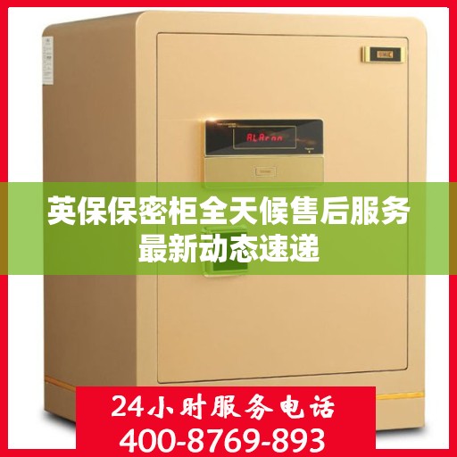 英保保密柜全天候售后服务最新动态速递