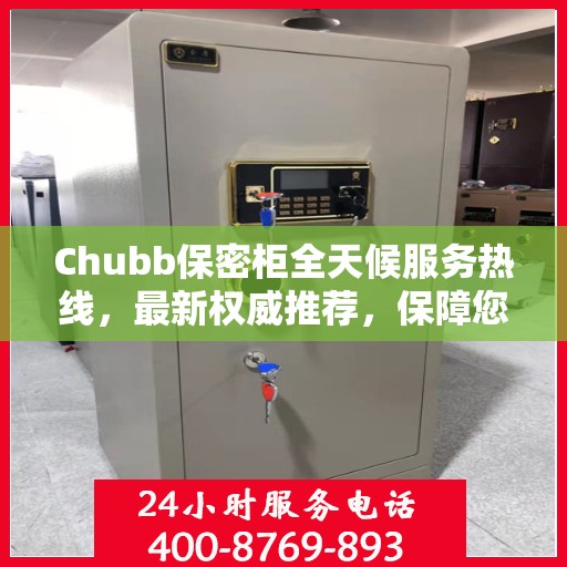 Chubb保密柜全天候服务热线，最新权威推荐，保障您的安全无忧