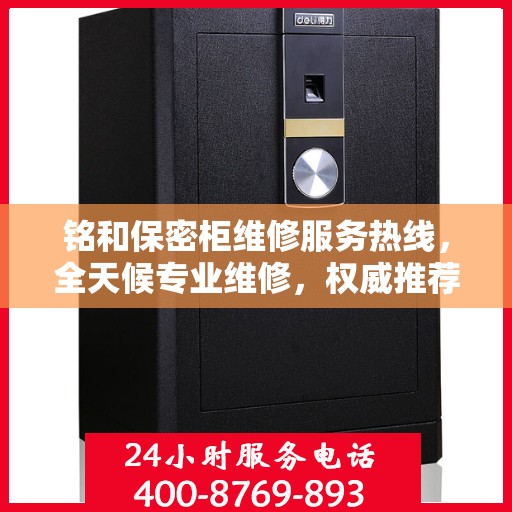 铭和保密柜维修服务热线，全天候专业维修，权威推荐最新服务电话！