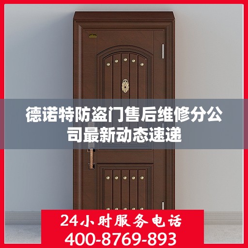 德诺特防盗门售后维修分公司最新动态速递