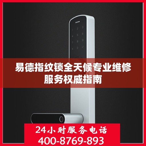 易德指纹锁全天候专业维修服务权威指南