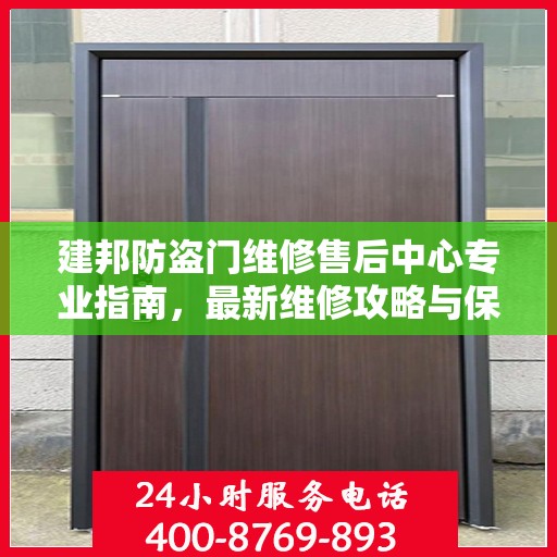 建邦防盗门维修售后中心专业指南，最新维修攻略与保障服务解析