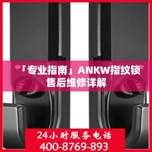 「专业指南」ANKW指纹锁售后维修详解