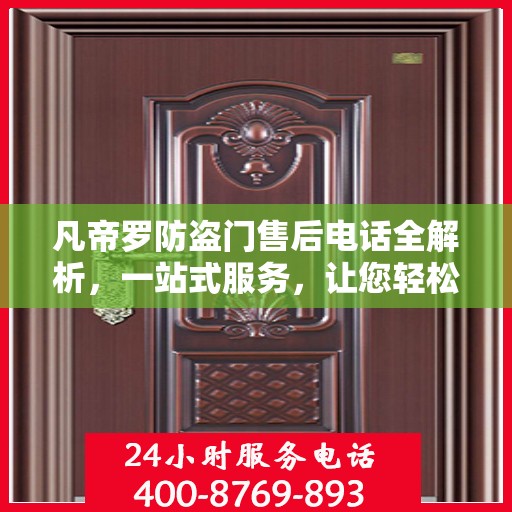 凡帝罗防盗门售后电话全解析，一站式服务，让您轻松解决售后问题