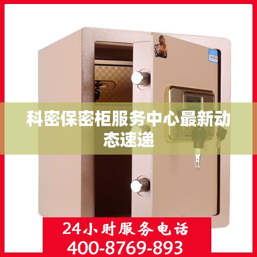 科密保密柜服务中心最新动态速递