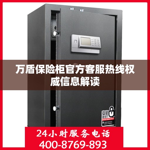 万盾保险柜官方客服热线权威信息解读