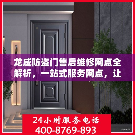 龙威防盗门售后维修网点全解析，一站式服务网点，让您无忧！