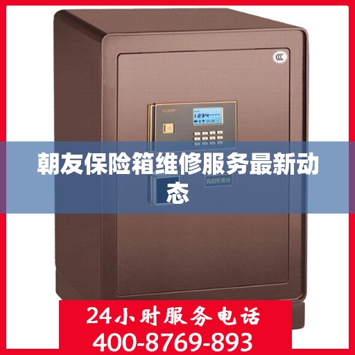 朝友保险箱维修服务最新动态