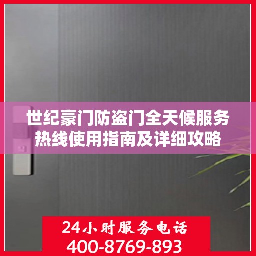 世纪豪门防盗门全天候服务热线使用指南及详细攻略