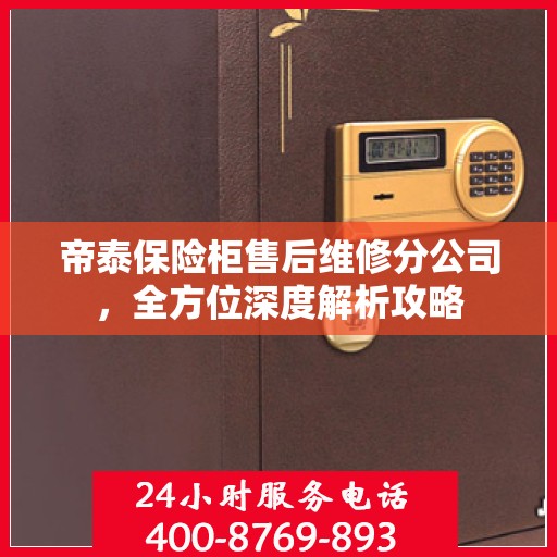 帝泰保险柜售后维修分公司，全方位深度解析攻略