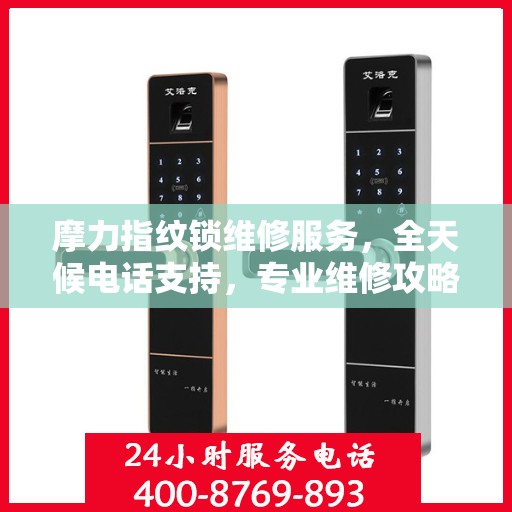 摩力指纹锁维修服务，全天候电话支持，专业维修攻略