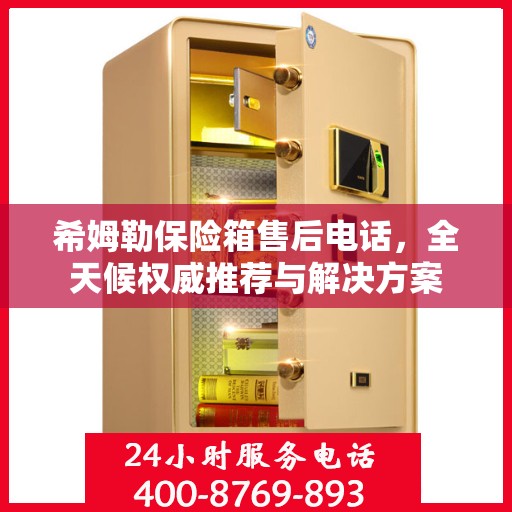 希姆勒保险箱售后电话，全天候权威推荐与解决方案