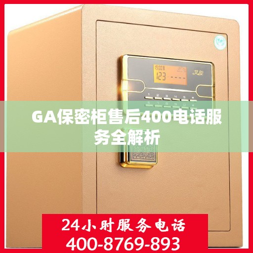 GA保密柜售后400电话服务全解析