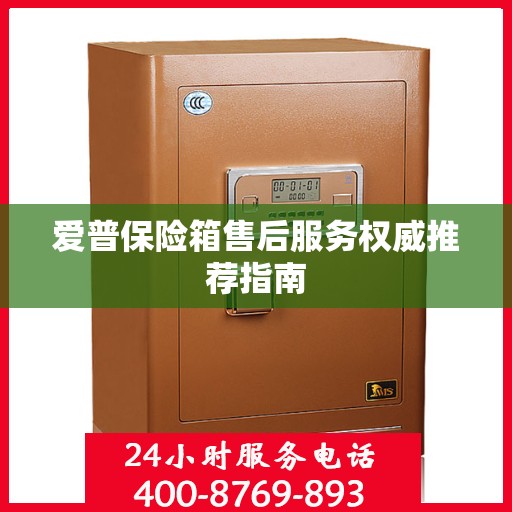 爱普保险箱售后服务权威推荐指南