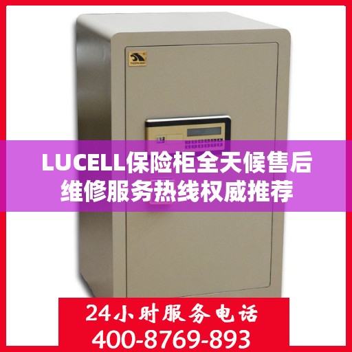 LUCELL保险柜全天候售后维修服务热线权威推荐