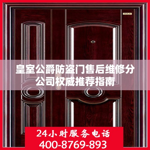 皇室公爵防盗门售后维修分公司权威推荐指南