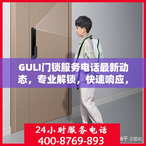 GULI门锁服务电话最新动态，专业解锁，快速响应，贴心服务！