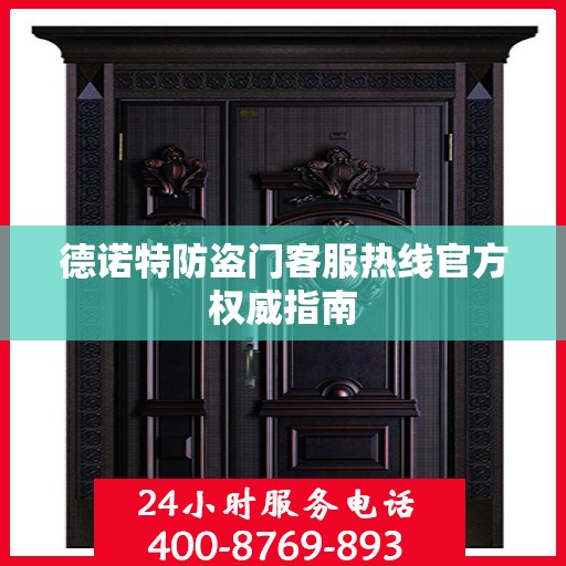 德诺特防盗门客服热线官方权威指南