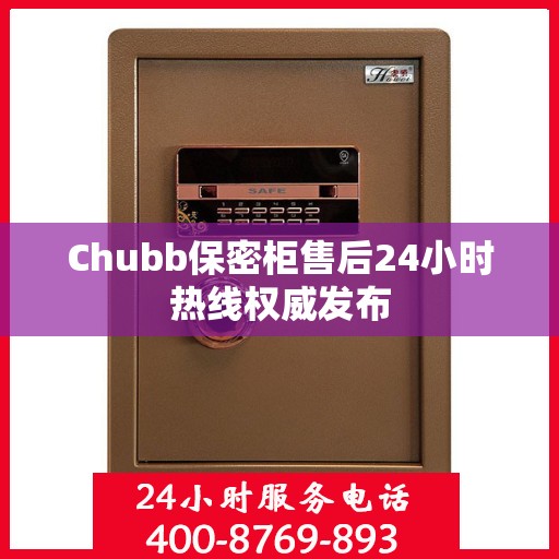 Chubb保密柜售后24小时热线权威发布