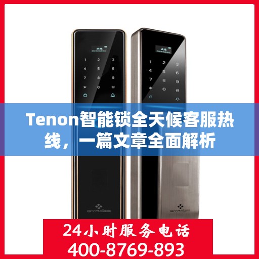 Tenon智能锁全天候客服热线，一篇文章全面解析