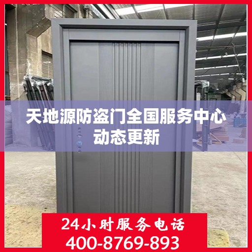 天地源防盗门全国服务中心动态更新