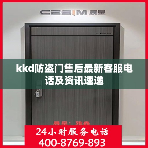 kkd防盗门售后最新客服电话及资讯速递
