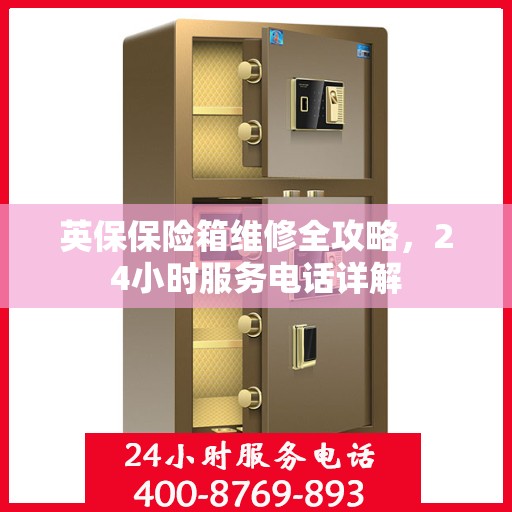 英保保险箱维修全攻略，24小时服务电话详解